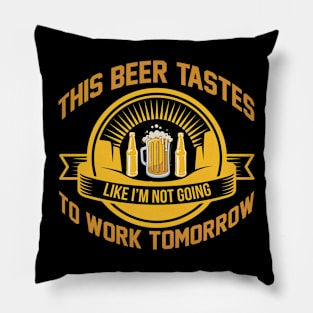 This Beer Tastes Like I m Not Going To Work Tomorrow T Shirt For Women Men Pillow