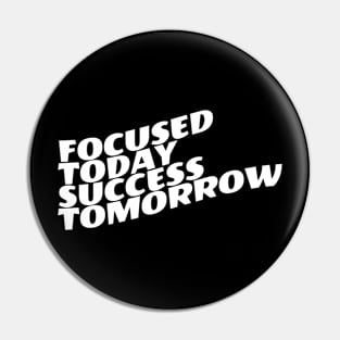 Focused Today Success Tomorrow Pin