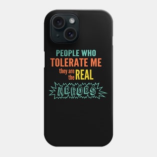 People who tolerate me they are the real heroes Phone Case