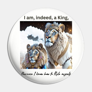 I am, indeed, a King, because I know how to Rule myself (lions) Pin