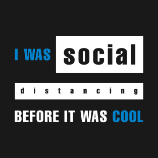 I Was Social Distancing Before It Was Cool T-Shirt