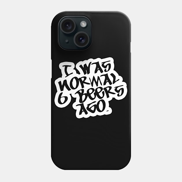 I was Normal 6 Beers Ago - Beer Lover Lovers Gifts Christmas Phone Case by imadeddine06