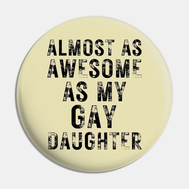 Almost As Awesome As My Gay Daughter Pin by OldTony