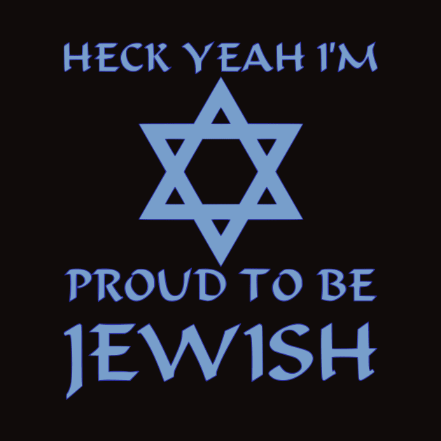 Heck Yeah I'm Proud To Be Jewish by dikleyt