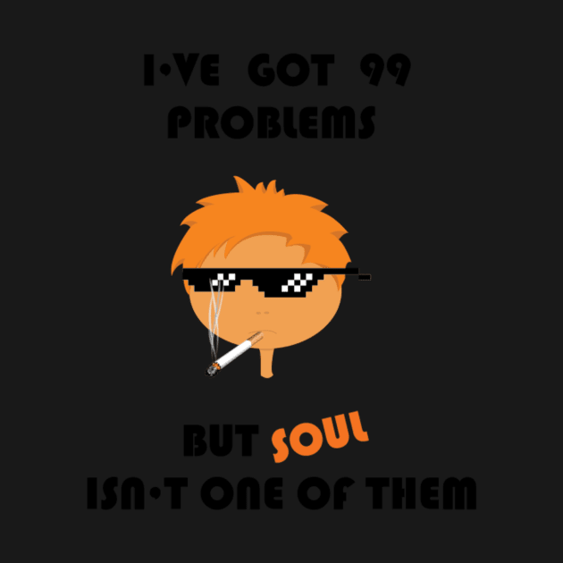 I've got 99 problems but soul isn't one of them by zvone106