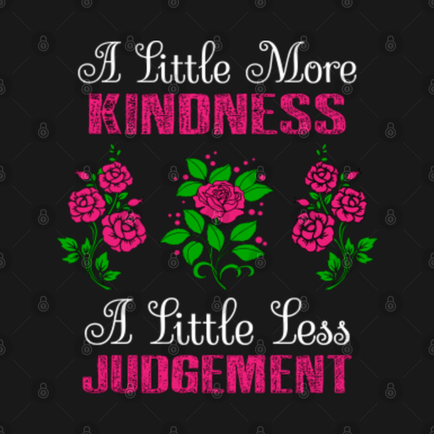 little more kindness a little less judgement