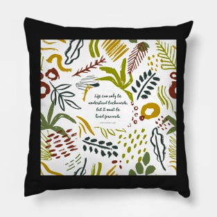 Life can only be understood backwards, but it must be lived forwards. Soren Kierkegaard Pillow