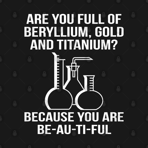 Are You Full Of Beryllium Gold - Funny T Shirts Sayings - Funny T Shirts For Women - SarcasticT Shirts by Murder By Text