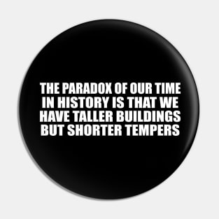 The paradox of our time in history is that we have taller buildings but shorter tempers Pin