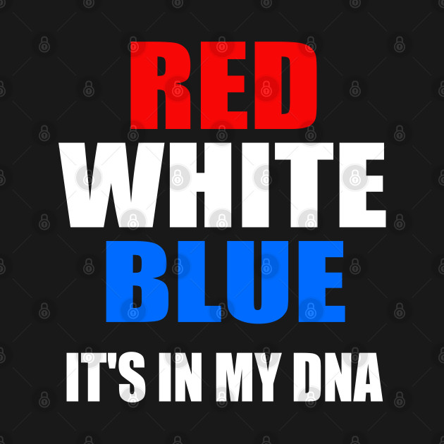 Disover Red White Blue. It`s In My DNA - Red White Blue Patriot Patriotism - T-Shirt