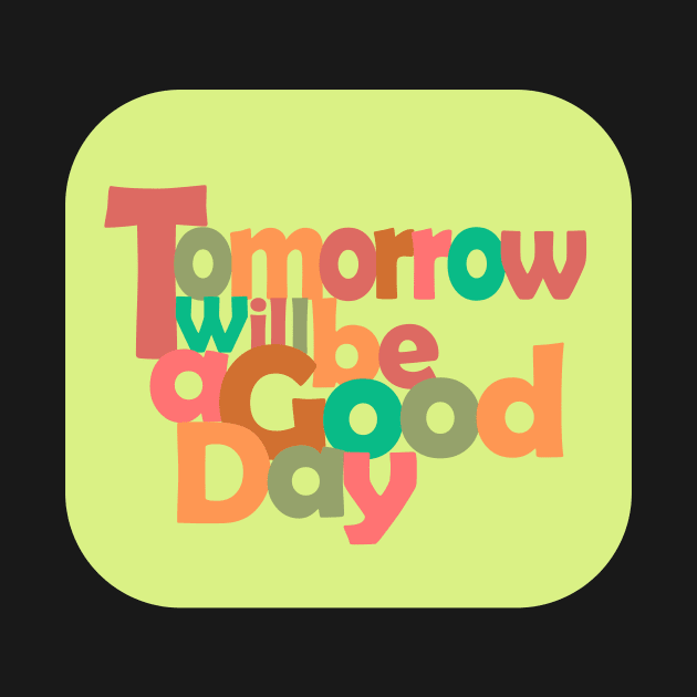 Tomorrow Will Be a Good Day by denip