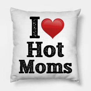 I Love Hot Moms Pillow