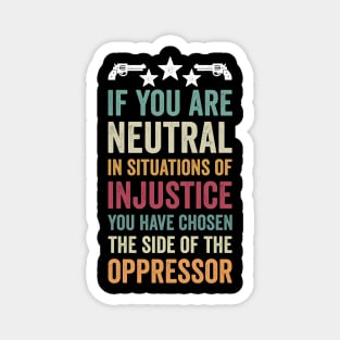 if you are neutral in situations of injustice Magnet