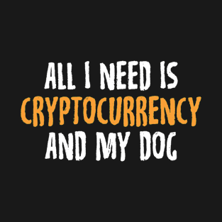 All I Need Is Cryptocurrency And My Dog Crypto T-Shirt