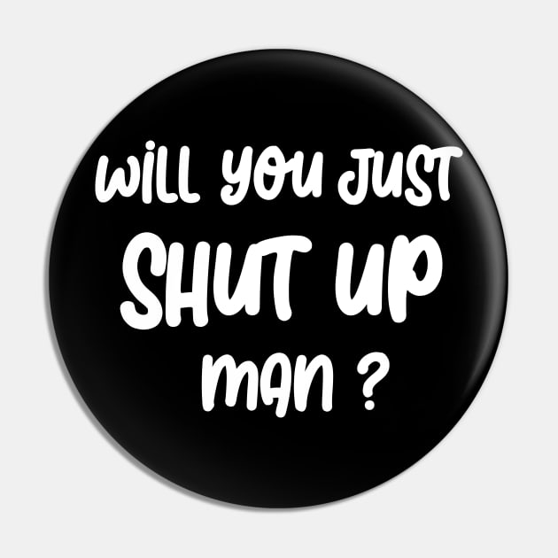 Will you SHUT UP man Pin by Netcam