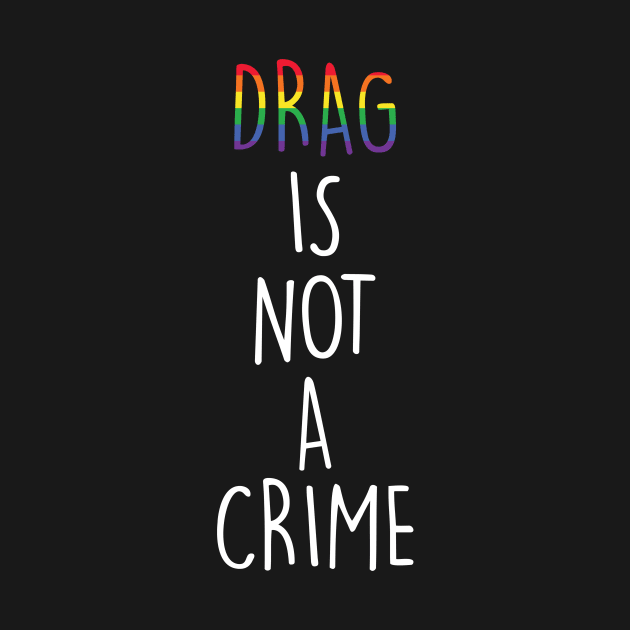 Drag is not a Crime LGBT Drag Queen by Rosiengo