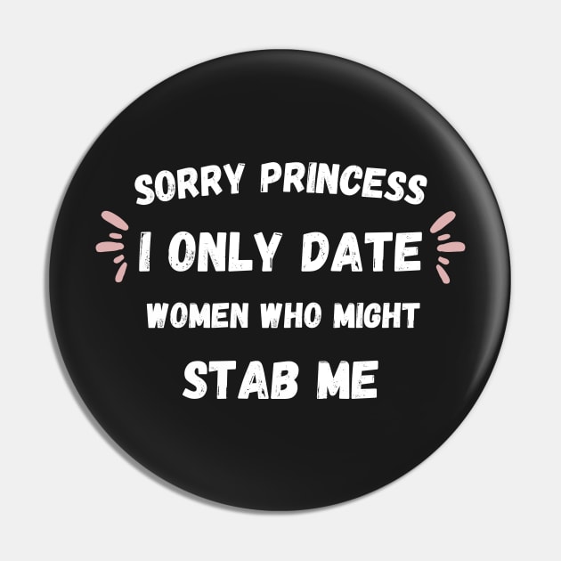 Sorry Princess I Only Date Women Who Might Stab Me Vintage Pin by Clouth Clothing 