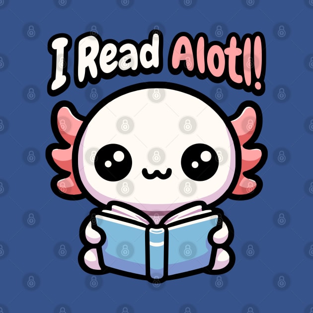 I Read Alotl! Cute Axolotl Pun by Cute And Punny