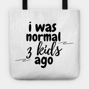 I was normal 3 kids ago Tote