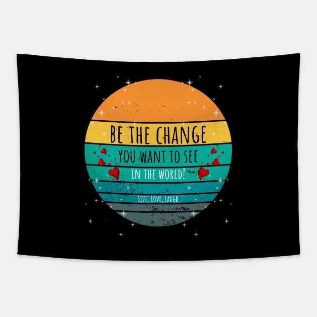 Be The Change You Want To See In The World - Live, Love, Laugh Tapestry by ArleDesign