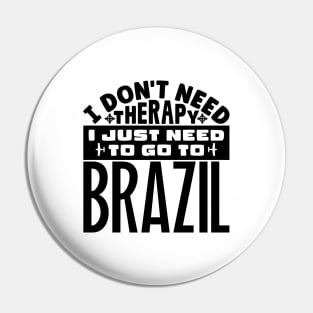 I don't need therapy, I just need to go to Brazil Pin