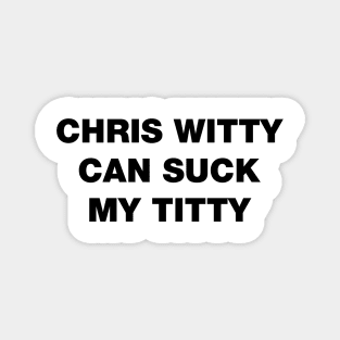 Chris Witty can suck my titty rhyme black design Magnet