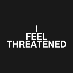 #IFeelThreatened I Feel Threatened T-Shirt