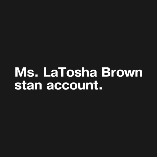 Ms. LaTosha Brown stan account. T-Shirt