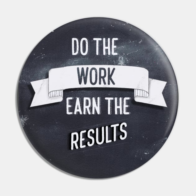 Do the work, earn the results Pin by Blaze Designs