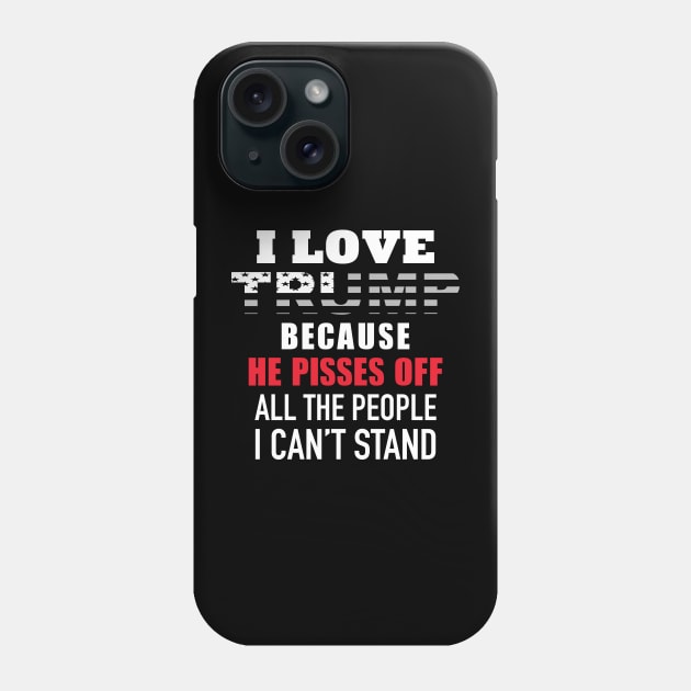 I Love Trump Because He Pisses Off All The People I Can't Stand Phone Case by Trending-Gifts