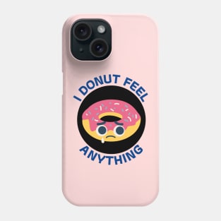 I Donut Feel Anything | Donut Pun Phone Case