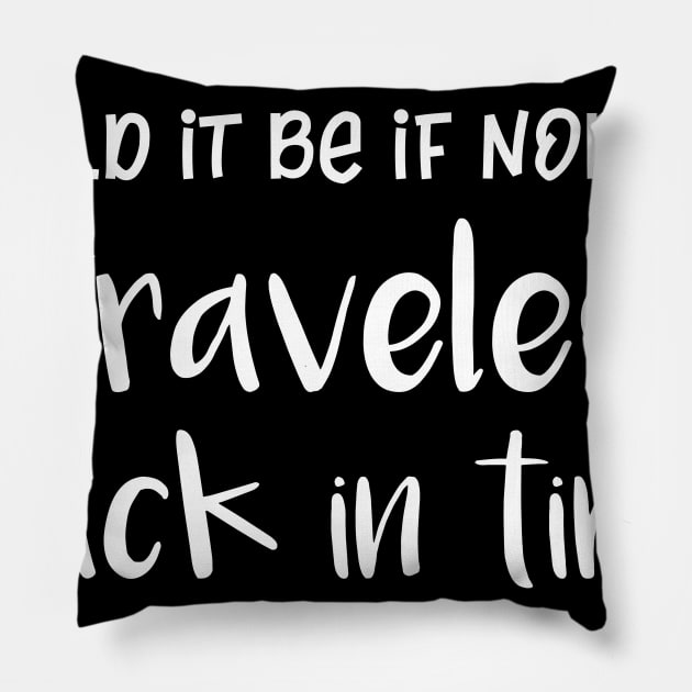 How Bad of An Idea Could It Be Nobody Traveled Back In Time to Stop You Pillow by SarahBean