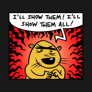 I'll Show Them All! T-Shirt