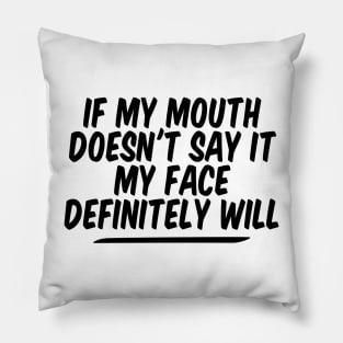 If My Mouth Doesn't Say It My Face Definitely Will Pillow