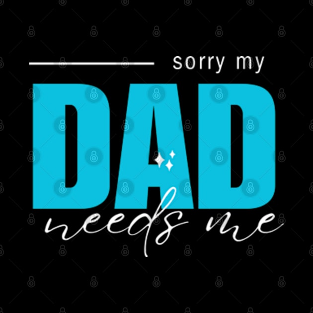 sorry my dad needs me by StyleTops