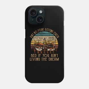 Ain't No Point Getting Outta Bed If You Ain't Living The Dream Love Music Wine Glasses Phone Case
