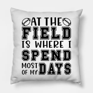 At The Field Is Where I Spend Most Of My Days Football Funny Pillow