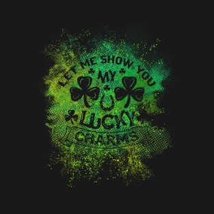 St. Patricks - Let me show you my lucky charms T-Shirt