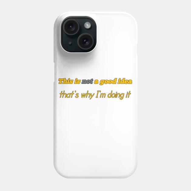 This Is Not A Good Idea That's Why I'm Doing It Phone Case by ComeBacKids