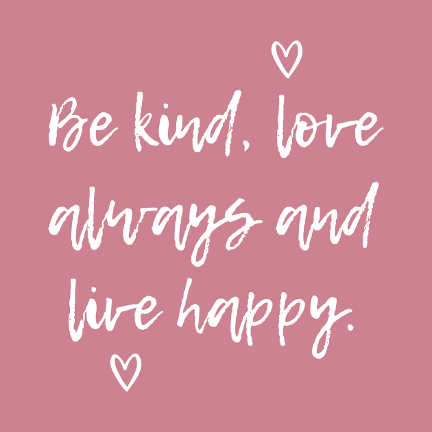 Be Kind, Love Always And Live Happy by Aramo Designs