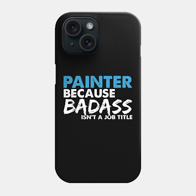 Painter because badass isn't a job title. Suitable presents for him and her Phone Case by SerenityByAlex