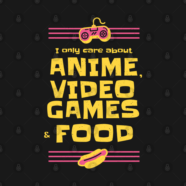 Anime Video Games and Food All I care about by Kali Space