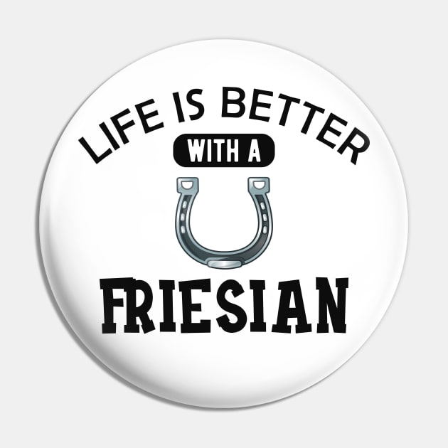 Friesian Horse - Life is better with a friesian Pin by KC Happy Shop