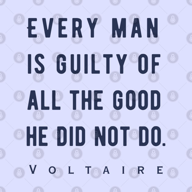 Voltaire quote: Every man is guilty of all the good he did not do. by artbleed