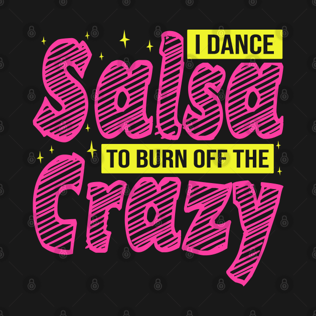 I Dance Salsa to Burn Off The Crazy, Salsa Dancer by BenTee