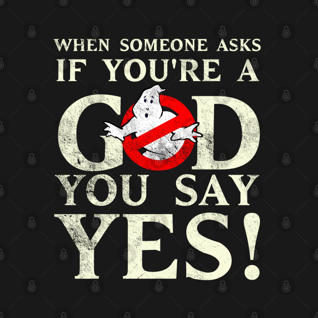 When someone asks if you're a god, you say yes! Distressed - Ghostbusters Afterlife - T-Shirt