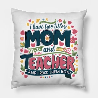 i have tow titles mom and teacher and i rock them both Pillow