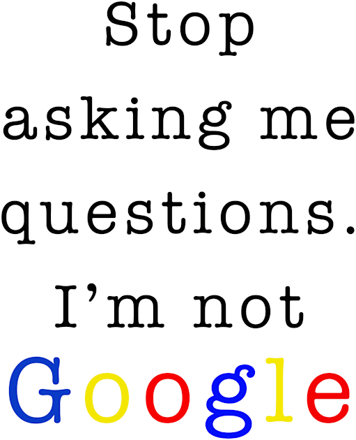 Stop asking me questions I'm not google Kids T-Shirt by By Diane Maclaine