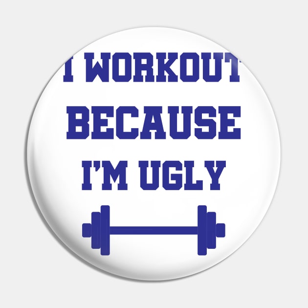 I Workout Because I'm Ugly Fitness Gift Pin by macshoptee