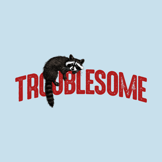 Troublesome by rt-shirts